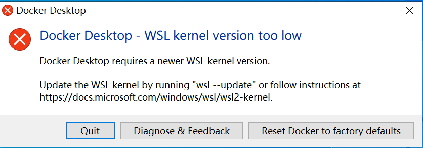 Docker Desktop - WSL kernel version too low. Docker Desktop requires a newer WSL kernel version. Update the WSL kernel by running "wsl --update" or follow instructions at https://docs.microsoft.com/windows/wsl/wsl2-kernel.